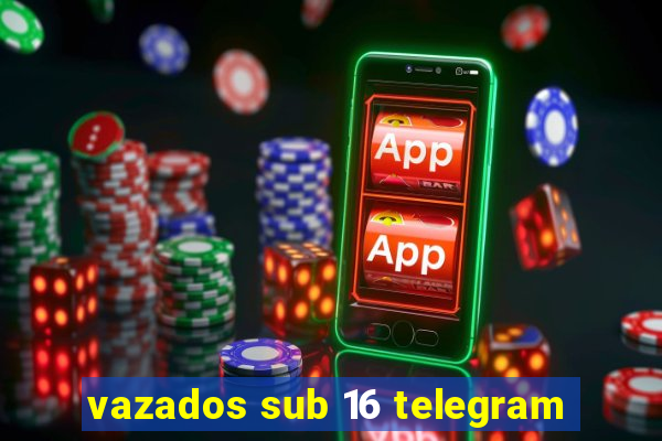 vazados sub 16 telegram